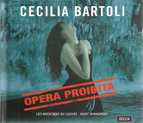 Opera Proibita, Arias by Handel, A. Scarlatti & Caldara, Cecilia Bartoli, mezzo-soprano; Les Musiciens du Louvre / Marc Minkowski (Decca)