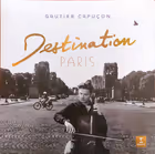 Destination Paris, Gautier Capuçon, cello (Erato)