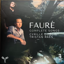 Cover art, Complete Songs, Gabriel Fauré, Cyrille Dubois, tenor; Tristan Raës, piano