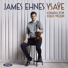 Six Sonatas for Solo Violin, Op. 27, James Ehnes, violin (Onyx Classics)
