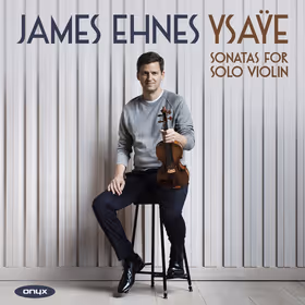 Six Sonatas for Solo Violin, Op. 27, James Ehnes, violin (Onyx Classics)
