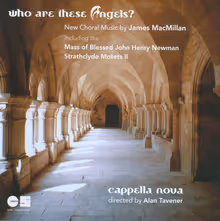Cover art, Who Are These Angels? / Miserere, MacMillan, Cappella Nova / Alan Tavener; The Sixteen / Harry Christophers