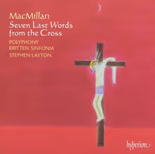 Cover art, Seven Last Words from the Cross; On the Annunciation of the Blessed Virgin; Te Deum, MacMillan, Polyphony; Britten Sinfonia / Stephen Layton