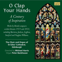 Cover art, O Clap Your Hands: A Century of Inspiration, Bairstow, Jackson, Leighton, Stanford, Vaughan Williams and others, Choir and Organ of St Giles' Cathedral, Edinburgh / Michael Harris; Peter Backhouse, organ