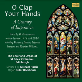 O Clap Your Hands: A Century of Inspiration, Choir and Organ of St Giles' Cathedral, Edinburgh / Michael Harris; Peter Backhouse, organ (Aegidius / Acclaim Productions)