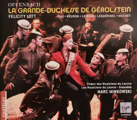 La Grande-Duchesse de Gérolstein, Felicity Lott, Sandrine Piau, Yann Beuron, François Le Roux; Choeur des Musiciens du Louvre, Les Musiciens du Louvre / Marc Minkowski (Virgin Classics)