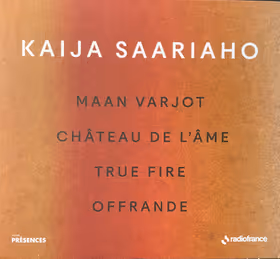 Château de l'âme, Maan varjot, Offrande & True Fire, Faustine de Monès, Davóne Tines, Anssi Karttunen, Olivier Latry; Chorus of Radio France, French National Orchestra & French Radio Philharmonic (Radio France)