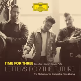 Letters for the Future, Time for Three; The Philadelphia Orchestra / Xian Zhang (Deutsche Grammophon)