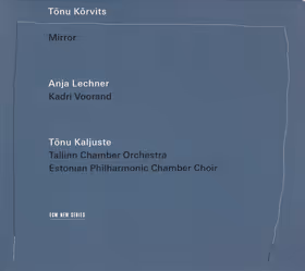 Mirror, Anja Lechner, Tallinn Chamber Orchestra, Estonian Philharmonic Chamber Choir / Tõnu Kaljuste (ECM New Series)